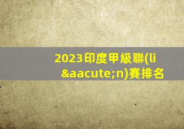 2023印度甲級聯(lián)賽排名