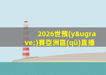 2026世預(yù)賽亞洲區(qū)直播