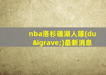nba洛杉磯湖人隊(duì)最新消息