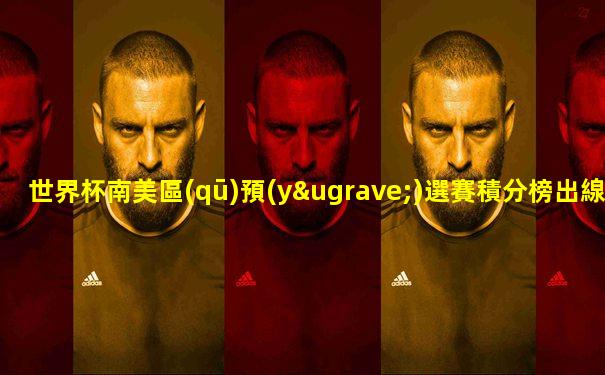 世界杯南美區(qū)預(yù)選賽積分榜出線規(guī)則