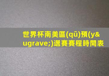 世界杯南美區(qū)預(yù)選賽賽程時間表