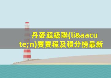 丹麥超級聯(lián)賽賽程及積分榜最新