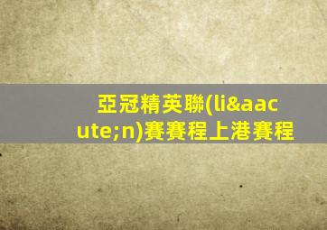 亞冠精英聯(lián)賽賽程上港賽程