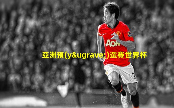亞洲預(yù)選賽世界杯