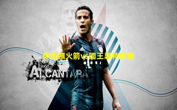 休斯頓火箭vs國王惠特摩爾