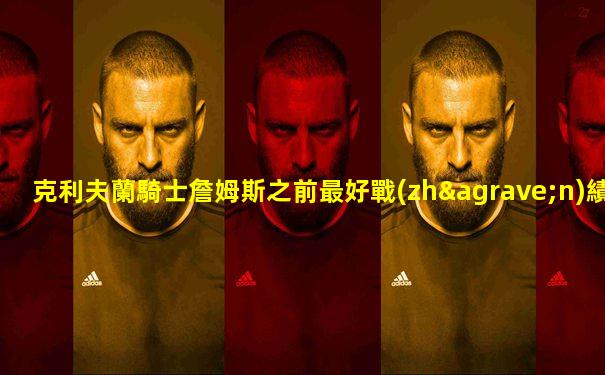 克利夫蘭騎士詹姆斯之前最好戰(zhàn)績(jī)