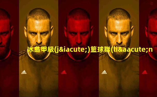 冰島甲級(jí)籃球聯(lián)賽排名