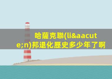 哈薩克聯(lián)邦退化歷史多少年了啊