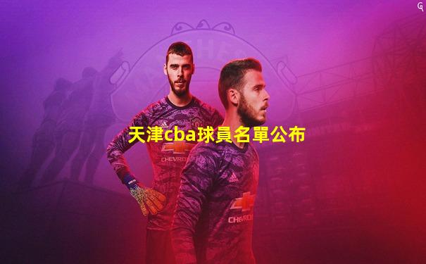 天津cba球員名單公布
