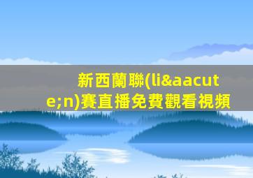 新西蘭聯(lián)賽直播免費觀看視頻