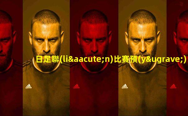 日足聯(lián)比賽預(yù)測(cè)