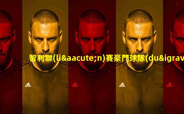 智利聯(lián)賽豪門球隊(duì)陣容