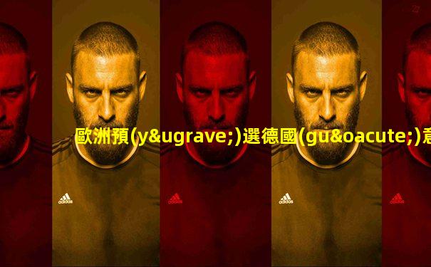 歐洲預(yù)選德國(guó)意大利