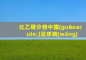 比乙積分榜中國(guó)足球網(wǎng)