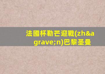 法國杯勒芒迎戰(zhàn)巴黎圣曼