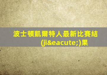 波士頓凱爾特人最新比賽結(jié)果