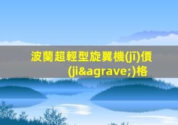 波蘭超輕型旋翼機(jī)價(jià)格