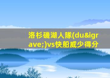 洛杉磯湖人隊(duì)vs快船威少得分
