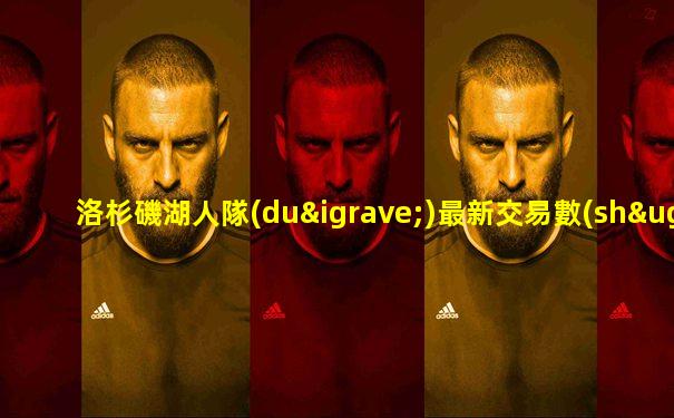 洛杉磯湖人隊(duì)最新交易數(shù)據(jù)
