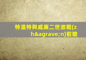 特溫特與威廉二世激戰(zhàn)前瞻