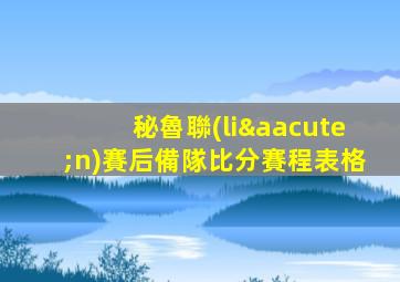 秘魯聯(lián)賽后備隊比分賽程表格