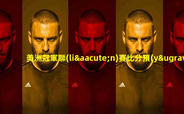 美洲冠軍聯(lián)賽比分預(yù)測(cè)
