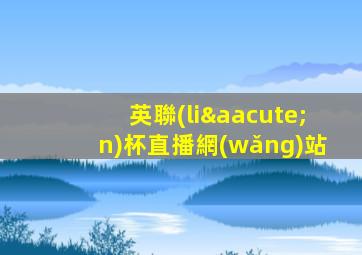 英聯(lián)杯直播網(wǎng)站