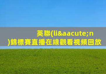 英聯(lián)錦標賽直播在線觀看視頻回放