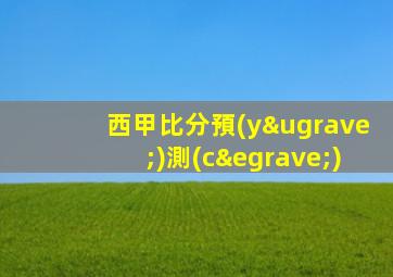 西甲比分預(yù)測(cè)