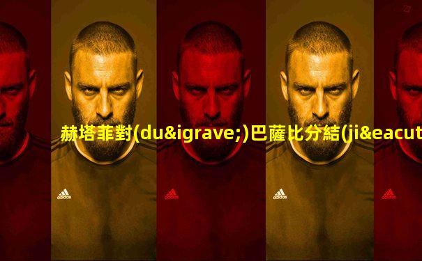 赫塔菲對(duì)巴薩比分結(jié)果