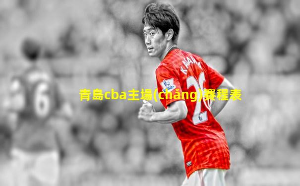 青島cba主場(chǎng)賽程表