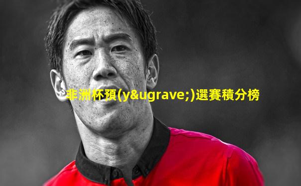 非洲杯預(yù)選賽積分榜